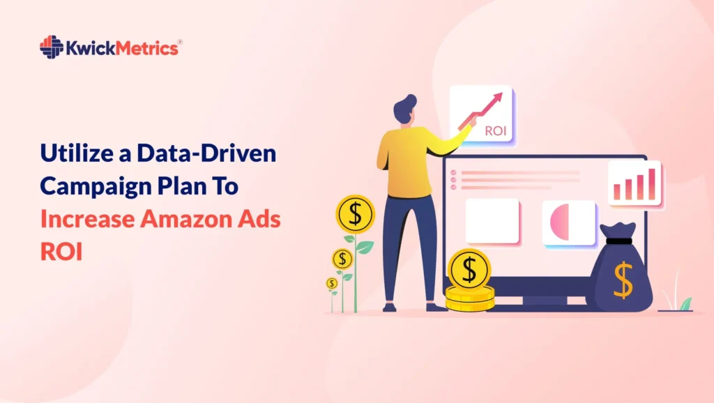 Utilize a Data-driven Campaign Plan to Increase Amazon Ads ROI