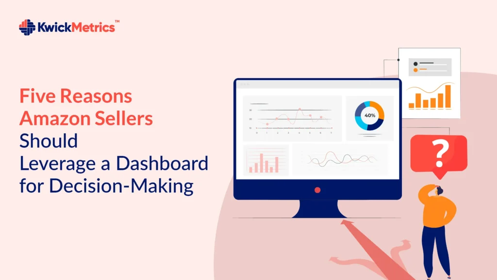 Five Reasons Amazon Sellers Should Leverage a Dashboard for Decision-Making