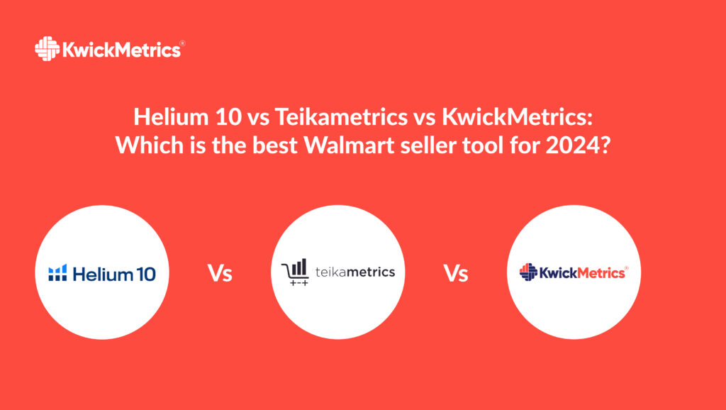 Helium 10 vs Teikametrics vs KwickMetrics: Which is the best Walmart seller tool for 2024?