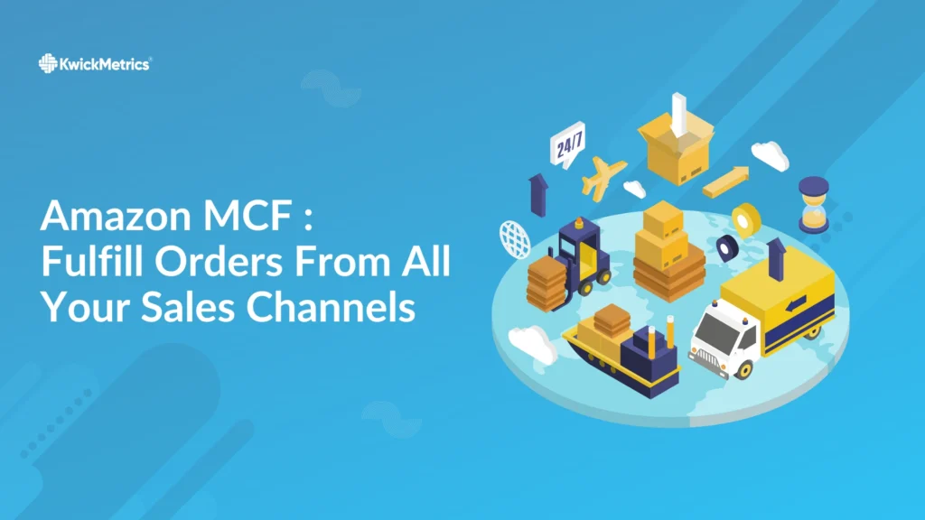 Amazon Multi-Channel Fulfillment (MCF): Fulfill Orders from All Your Sales Channels