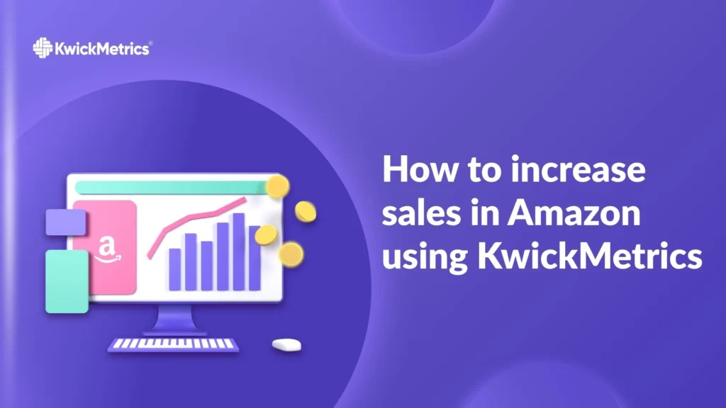How to Increase sales in Amazon using KwickMetrics