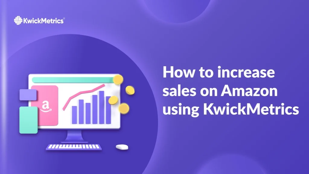 How to Increase sales in Amazon using KwickMetrics